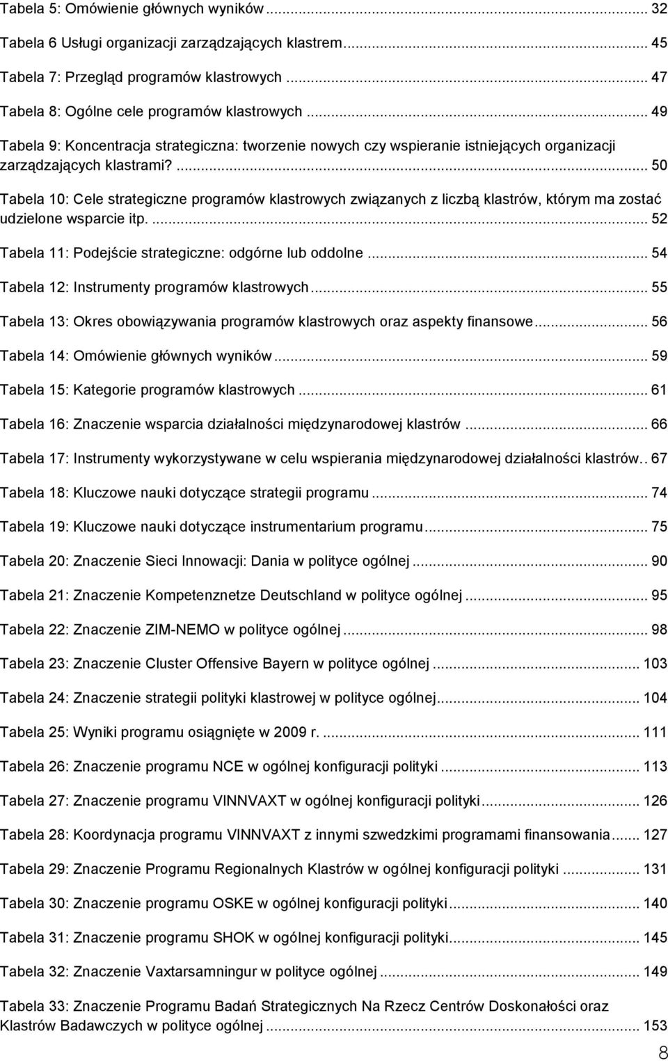 ... 50 Tabela 10: Cele strategiczne programów klastrowych związanych z liczbą klastrów, którym ma zostać udzielone wsparcie itp.... 52 Tabela 11: Podejście strategiczne: odgórne lub oddolne.