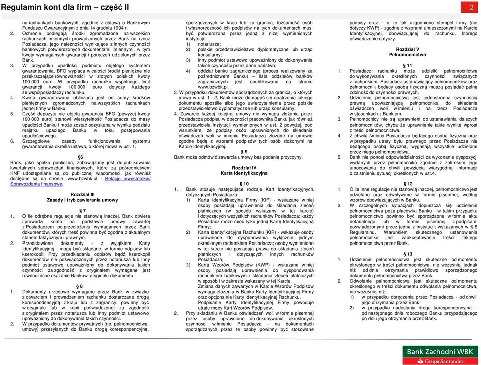 Ochronie podlegają środki zgromadzone na wszelkich rachunkach imiennych prowadzonych przez Bank na rzecz Posiadacza, jego należności wynikające z innych czynności bankowych potwierdzonych dokumentami