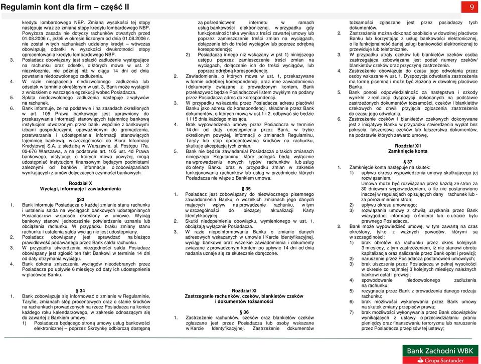 , jeżeli w okresie liczonym od dnia 01.08.2006 r. nie został w tych rachunkach udzielony kredyt wówczas obowiązują odsetki w wysokości dwukrotności stopy oprocentowania kredytu lombardowego NBP. 3.