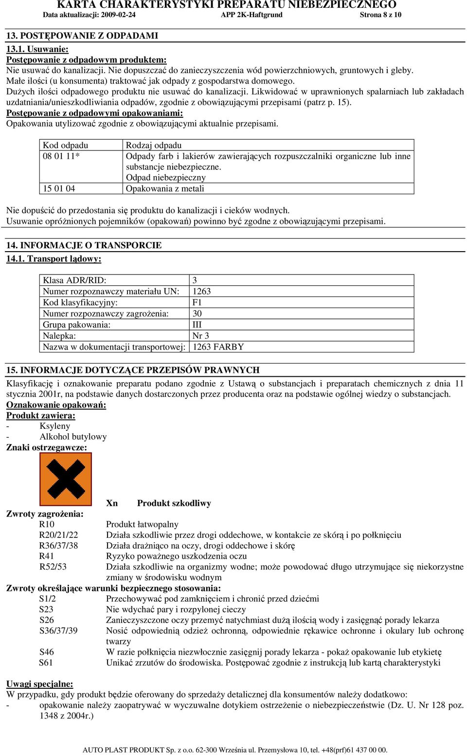 DuŜych ilości odpadowego produktu nie usuwać do kanalizacji. Likwidować w uprawnionych spalarniach lub zakładach uzdatniania/unieszkodliwiania odpadów, zgodnie z obowiązującymi przepisami (patrz p.