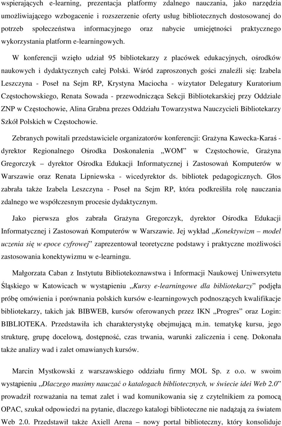 W konferencji wzięło udział 95 bibliotekarzy z placówek edukacyjnych, ośrodków naukowych i dydaktycznych całej Polski.