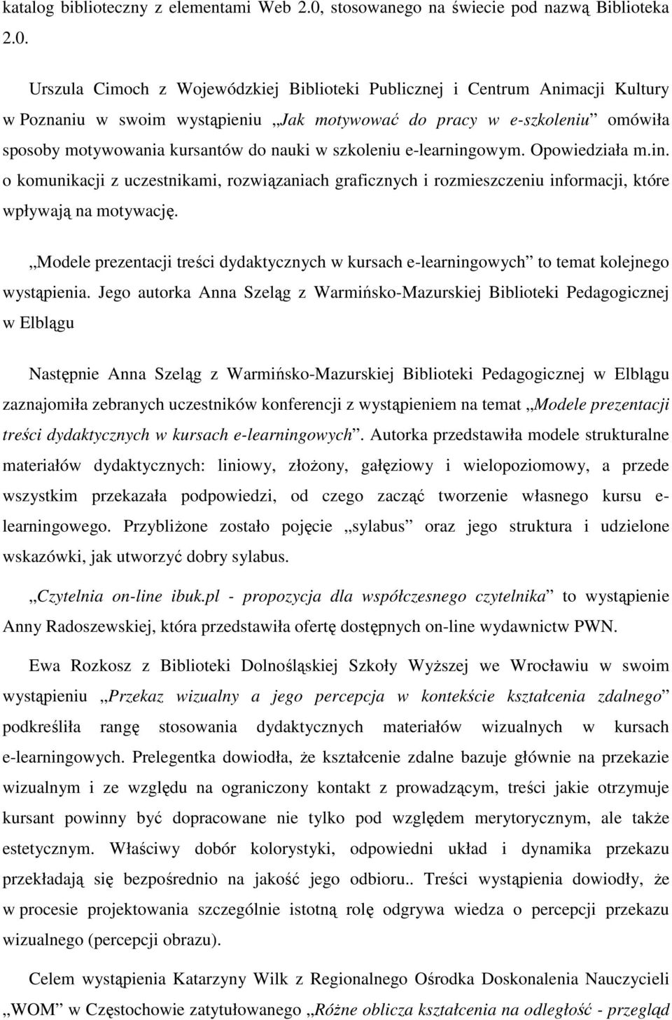 Urszula Cimoch z Wojewódzkiej Biblioteki Publicznej i Centrum Animacji Kultury w Poznaniu w swoim wystąpieniu Jak motywować do pracy w e-szkoleniu omówiła sposoby motywowania kursantów do nauki w