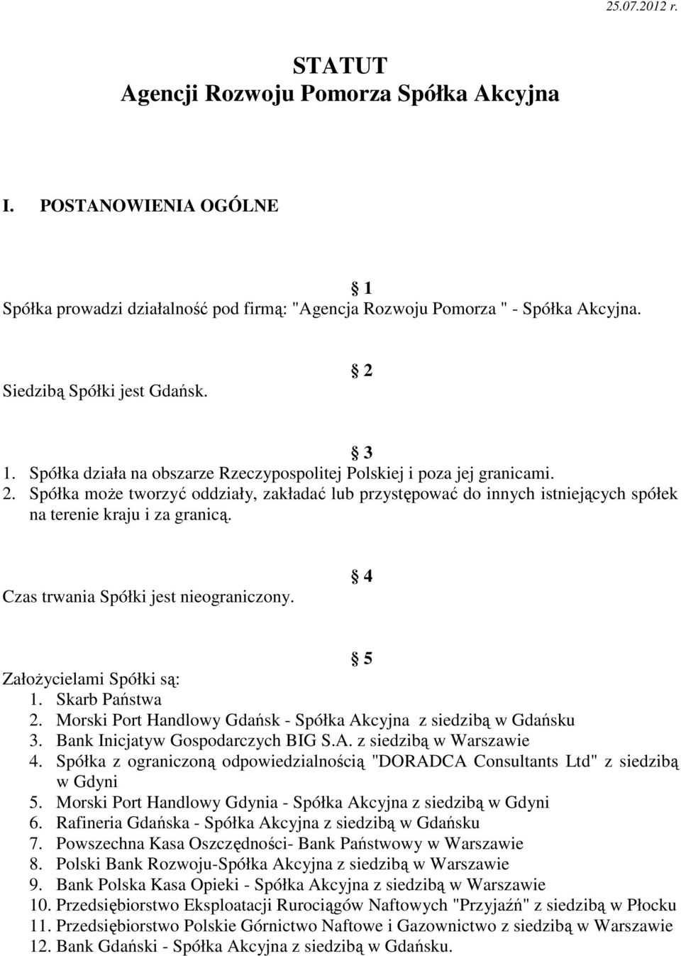 Czas trwania Spółki jest nieograniczony. 4 5 ZałoŜycielami Spółki są: 1. Skarb Państwa 2. Morski Port Handlowy Gdańsk - Spółka Akcyjna z siedzibą w Gdańsku 3. Bank Inicjatyw Gospodarczych BIG S.A. z siedzibą w Warszawie 4.