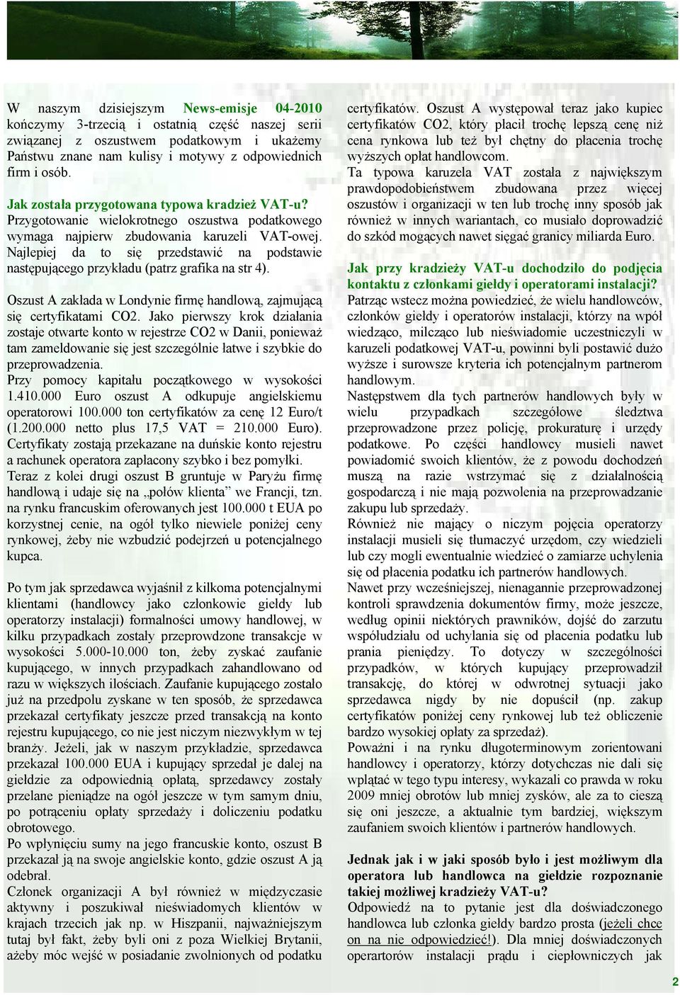 Najlepiej da to się przedstawić na podstawie następującego przykładu (patrz grafika na str 4). Oszust A zakłada w Londynie firmę handlową, zajmującą się certyfikatami CO2.