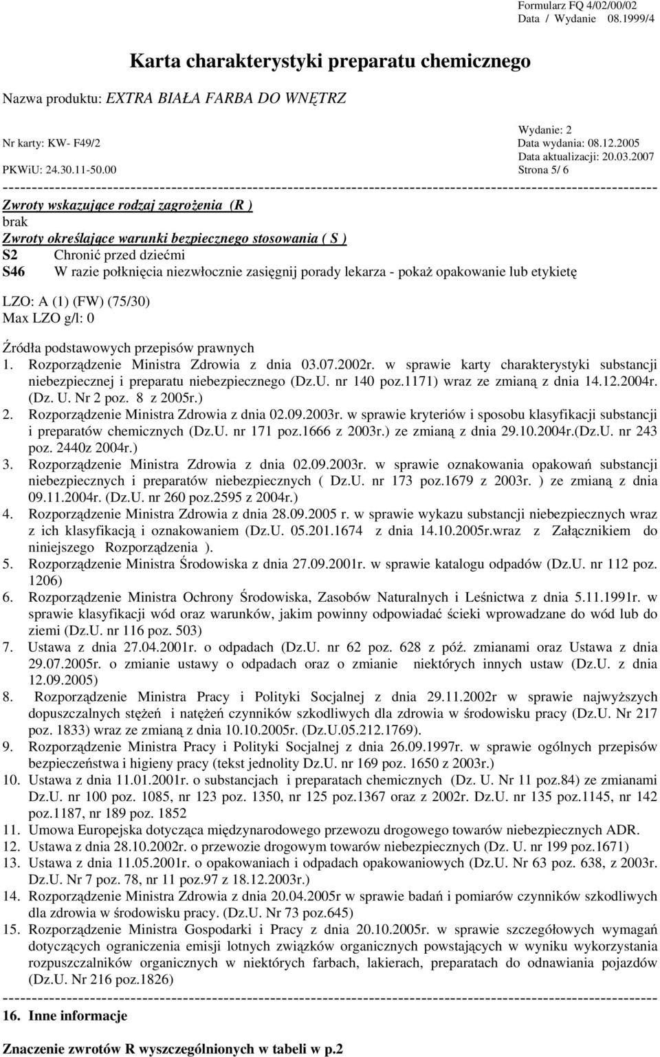lekarza - pokaż opakowanie lub etykietę LZO: A (1) (FW) (75/30) Max LZO g/l: 0 Źródła podstawowych przepisów prawnych 1. Rozporządzenie Ministra Zdrowia z dnia 03.07.2002r.