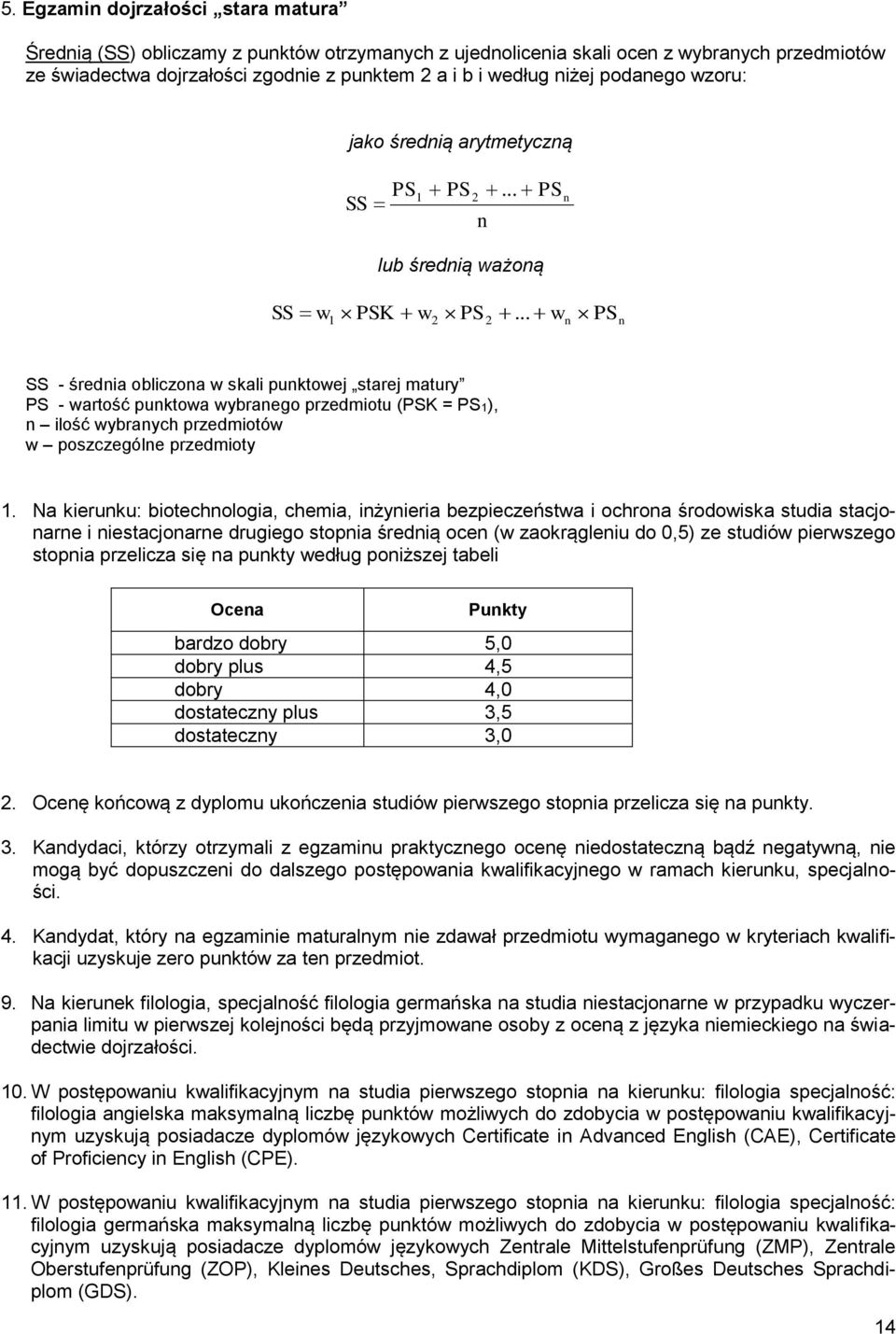 .. w n PS n n SS - średnia obliczona w skali punktowej starej matury PS - wartość punktowa wybranego przedmiotu (PSK = PS1), n ilość wybranych przedmiotów w poszczególne przedmioty 1.