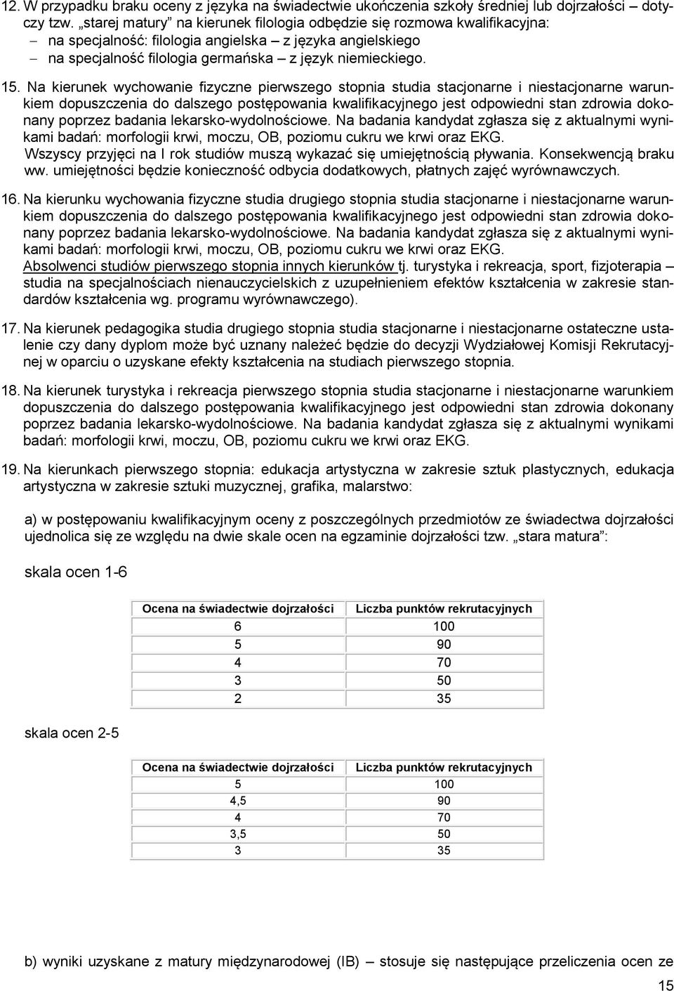 Na kierunek wychowanie fizyczne pierwszego stopnia studia stacjonarne i niestacjonarne warunkiem dopuszczenia do dalszego postępowania kwalifikacyjnego jest odpowiedni stan zdrowia dokonany poprzez