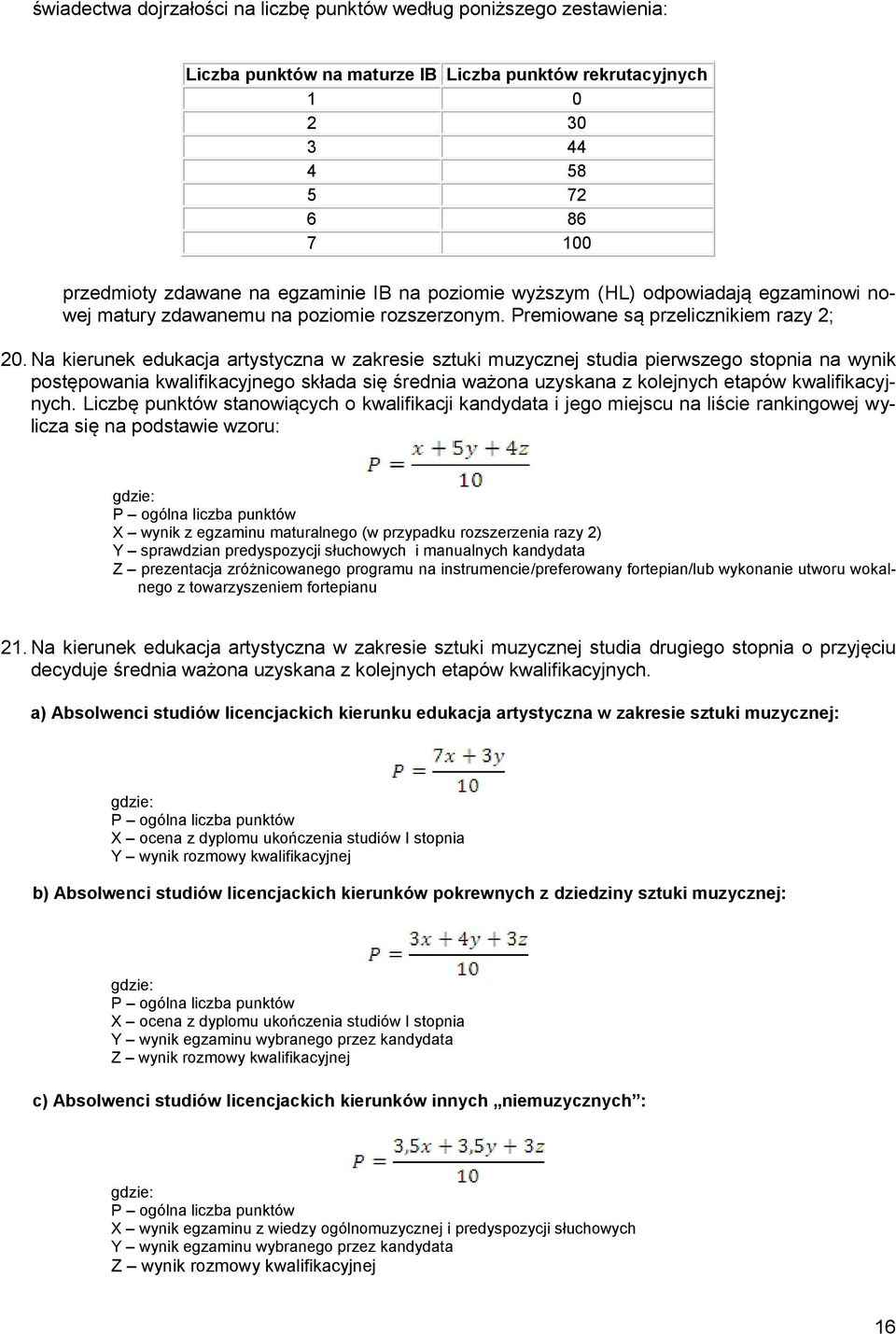 Na kierunek edukacja artystyczna w zakresie sztuki muzycznej studia pierwszego stopnia na wynik postępowania kwalifikacyjnego składa się średnia ważona uzyskana z kolejnych etapów kwalifikacyjnych.