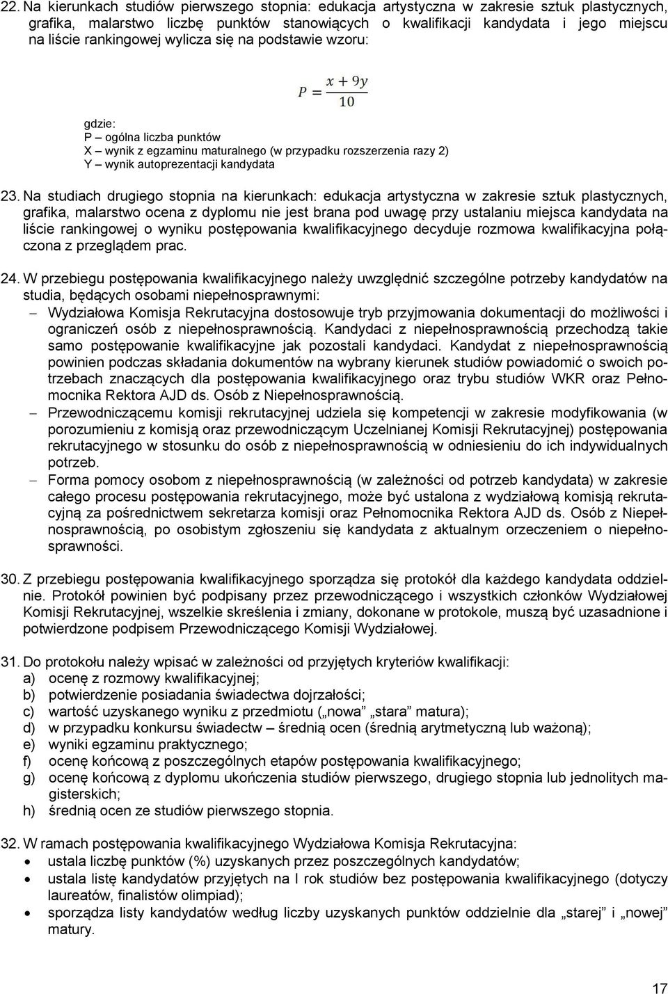 Na studiach drugiego stopnia na kierunkach: edukacja artystyczna w zakresie sztuk plastycznych, grafika, malarstwo ocena z dyplomu nie jest brana pod uwagę przy ustalaniu miejsca kandydata na liście
