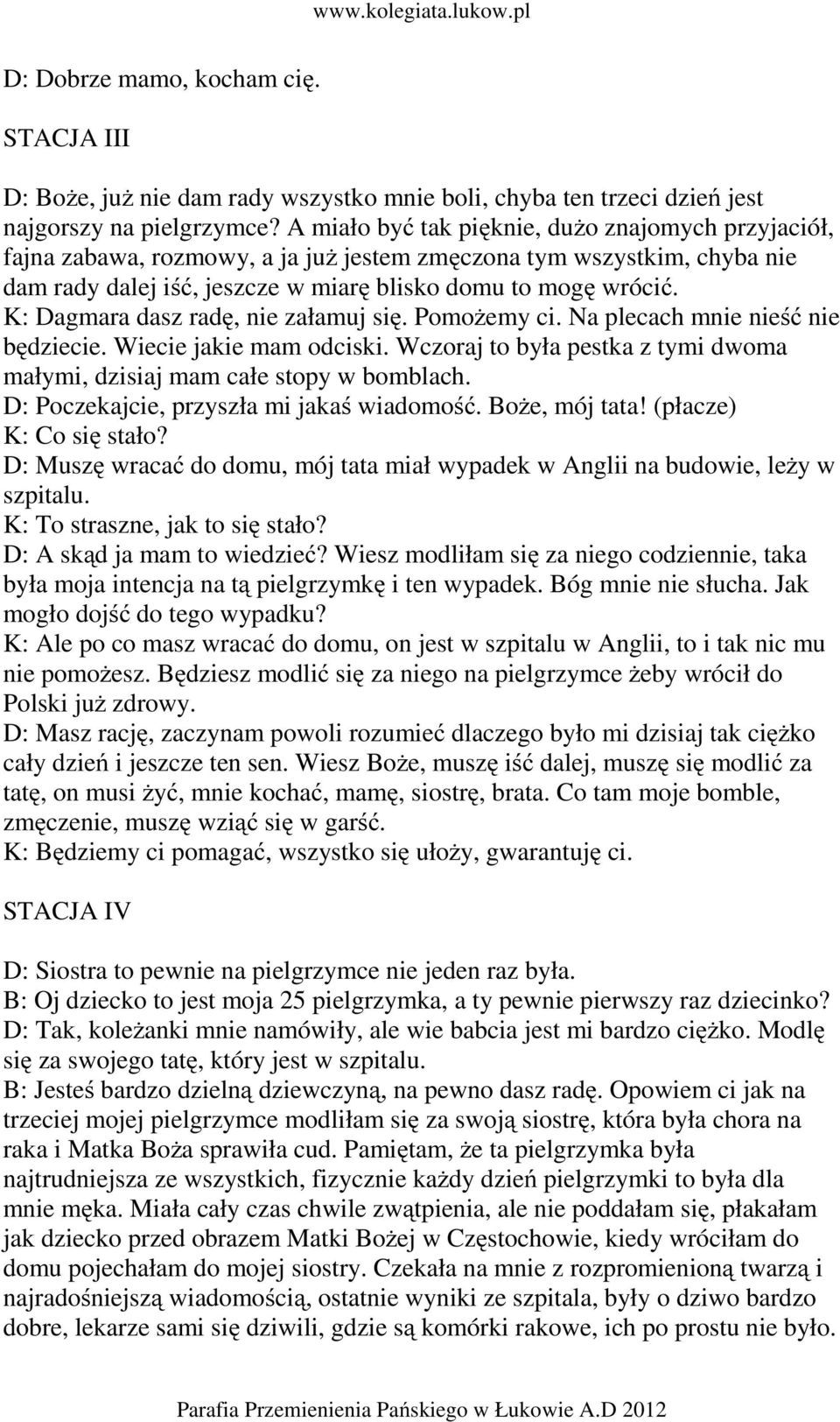 K: Dagmara dasz radę, nie załamuj się. Pomożemy ci. Na plecach mnie nieść nie będziecie. Wiecie jakie mam odciski. Wczoraj to była pestka z tymi dwoma małymi, dzisiaj mam całe stopy w bomblach.