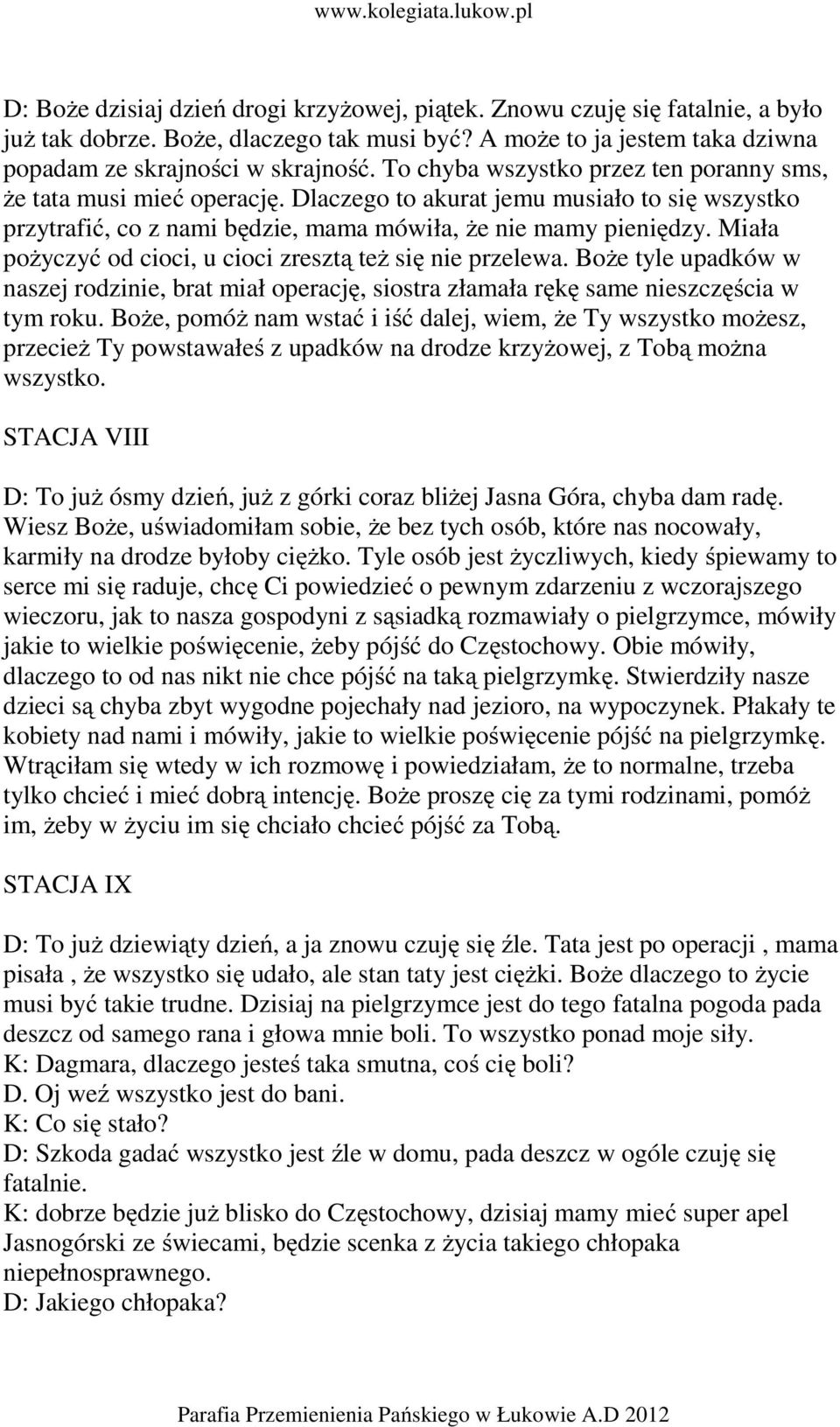 Miała pożyczyć od cioci, u cioci zresztą też się nie przelewa. Boże tyle upadków w naszej rodzinie, brat miał operację, siostra złamała rękę same nieszczęścia w tym roku.