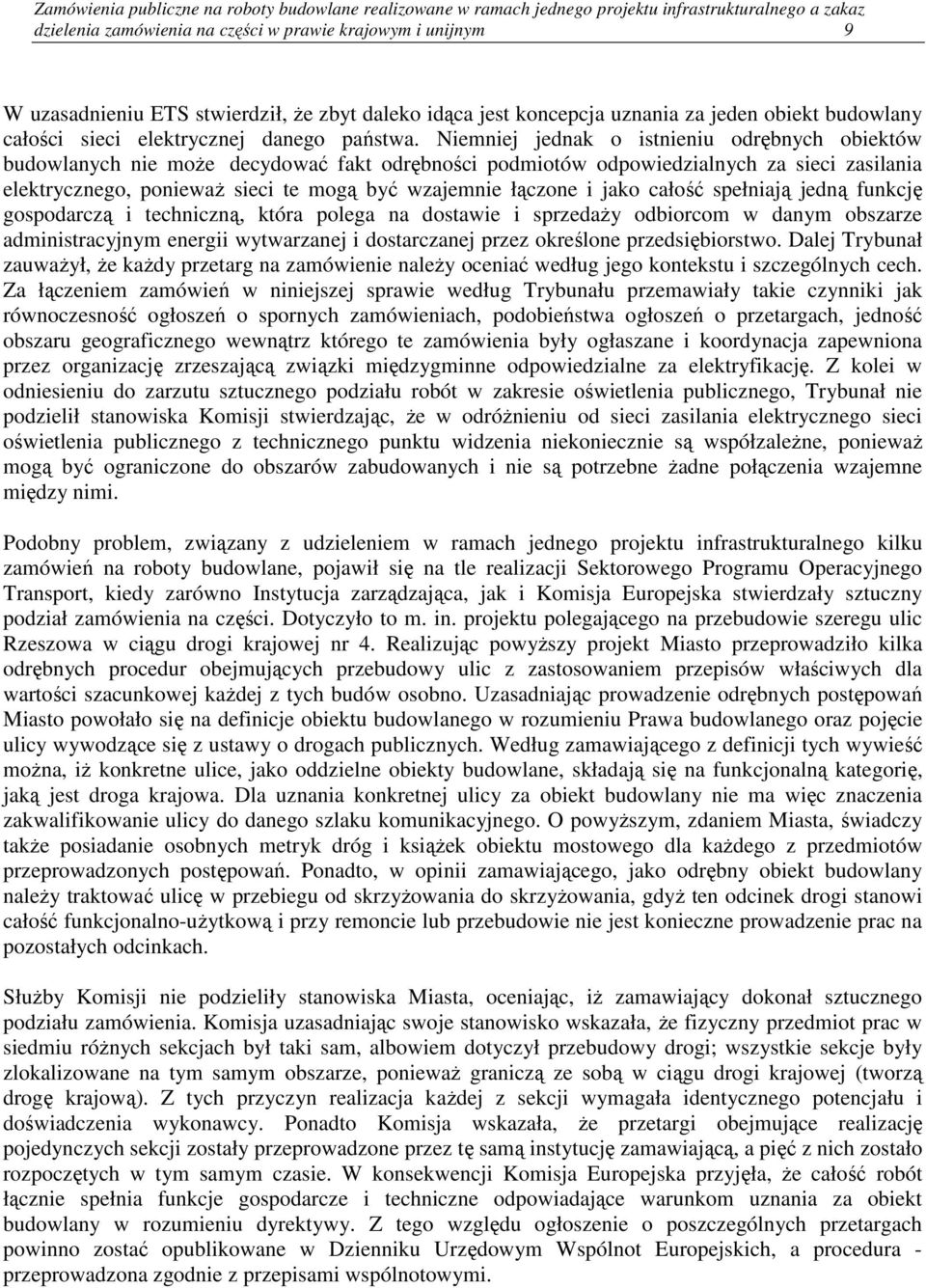 Niemniej jednak o istnieniu odrębnych obiektów budowlanych nie może decydować fakt odrębności podmiotów odpowiedzialnych za sieci zasilania elektrycznego, ponieważ sieci te mogą być wzajemnie łączone