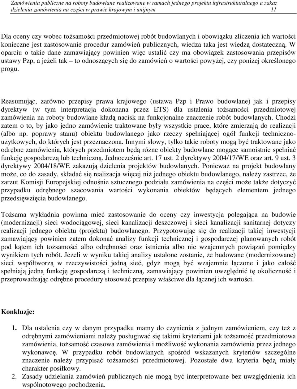 W oparciu o takie dane zamawiający powinien więc ustalić czy ma obowiązek zastosowania przepisów ustawy Pzp, a jeżeli tak to odnoszących się do zamówień o wartości powyżej, czy poniżej określonego