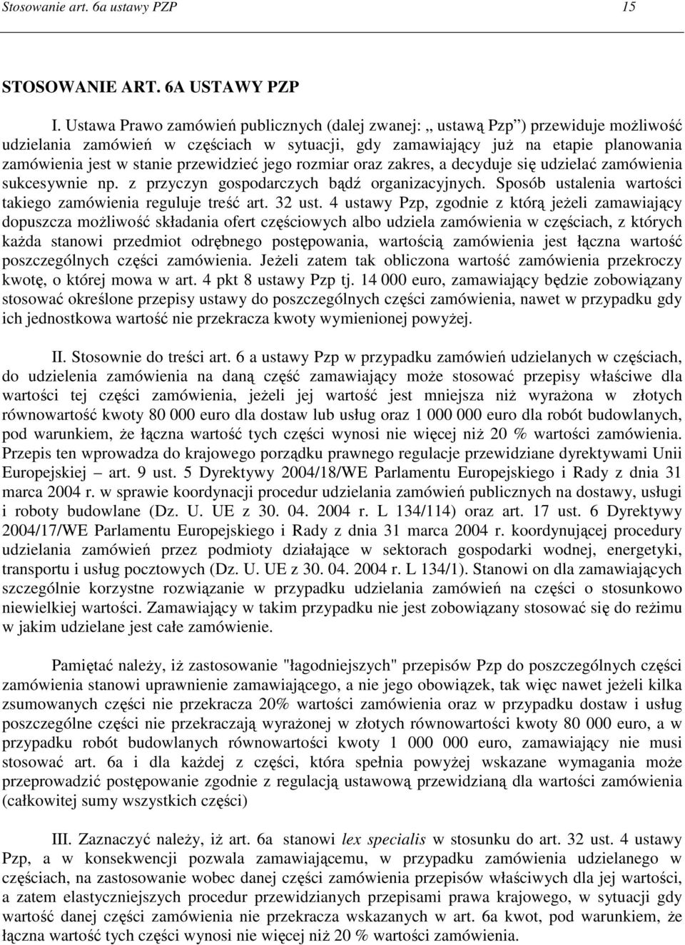 przewidzieć jego rozmiar oraz zakres, a decyduje się udzielać zamówienia sukcesywnie np. z przyczyn gospodarczych bądź organizacyjnych. Sposób ustalenia wartości takiego zamówienia reguluje treść art.