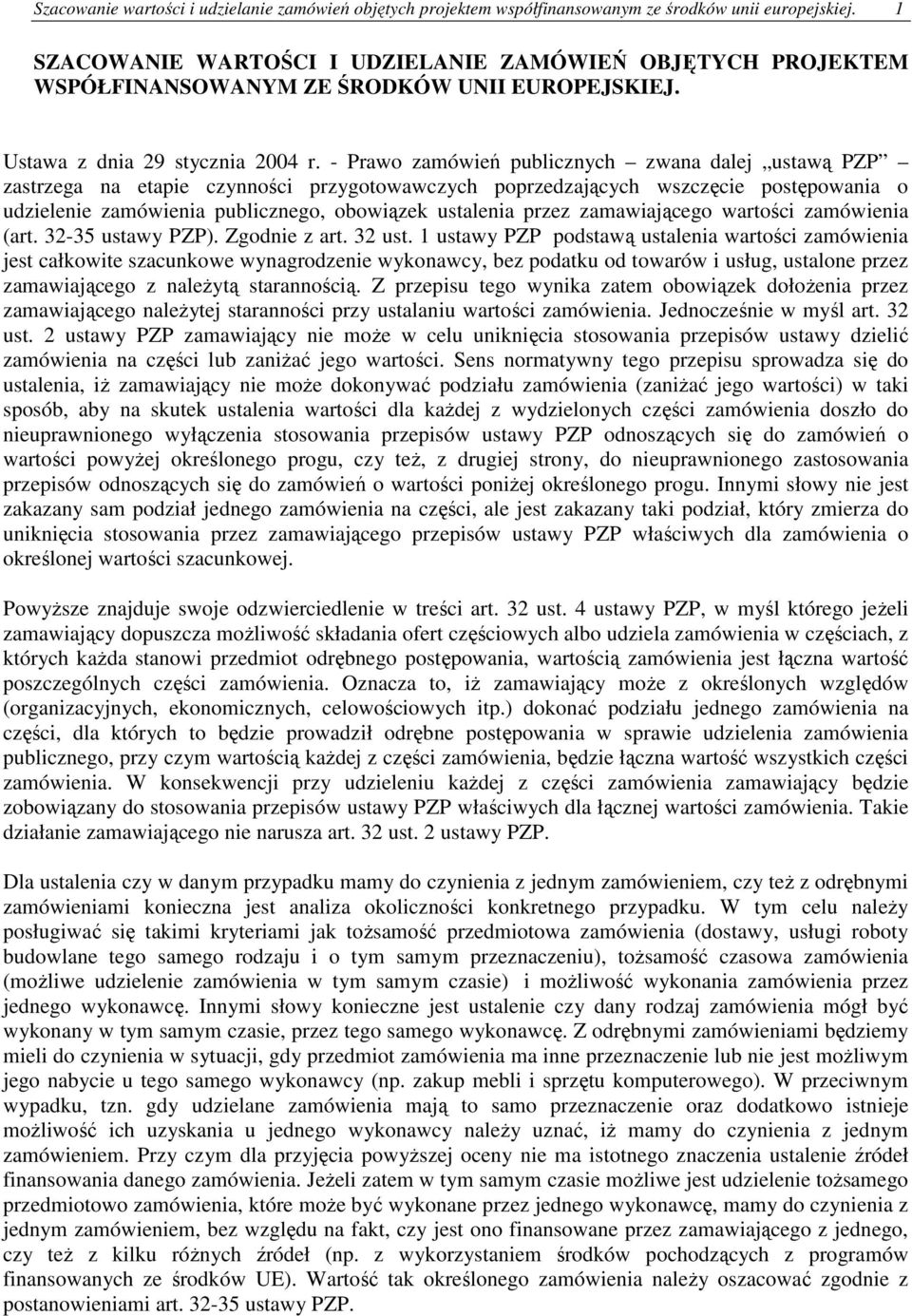 - Prawo zamówień publicznych zwana dalej ustawą PZP zastrzega na etapie czynności przygotowawczych poprzedzających wszczęcie postępowania o udzielenie zamówienia publicznego, obowiązek ustalenia