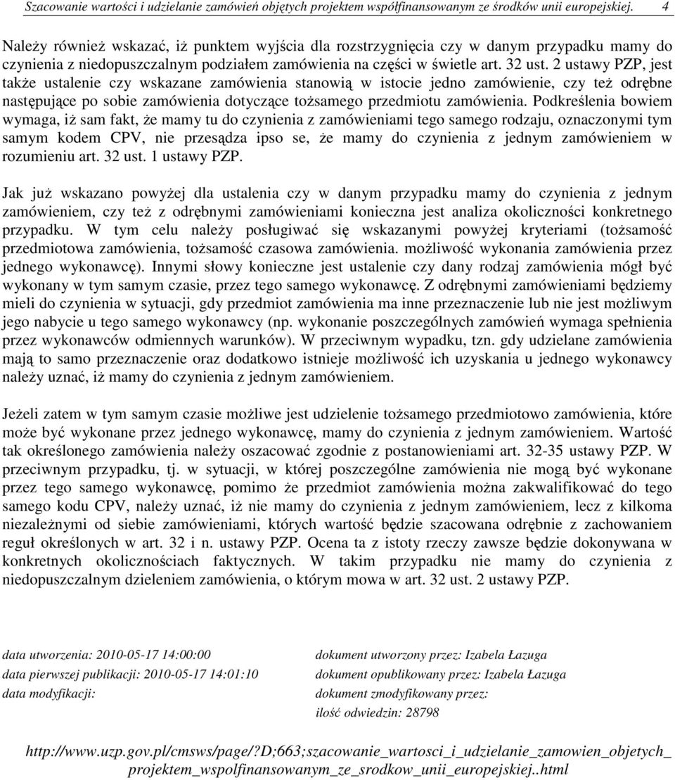 2 ustawy PZP, jest także ustalenie czy wskazane zamówienia stanowią w istocie jedno zamówienie, czy też odrębne następujące po sobie zamówienia dotyczące tożsamego przedmiotu zamówienia.