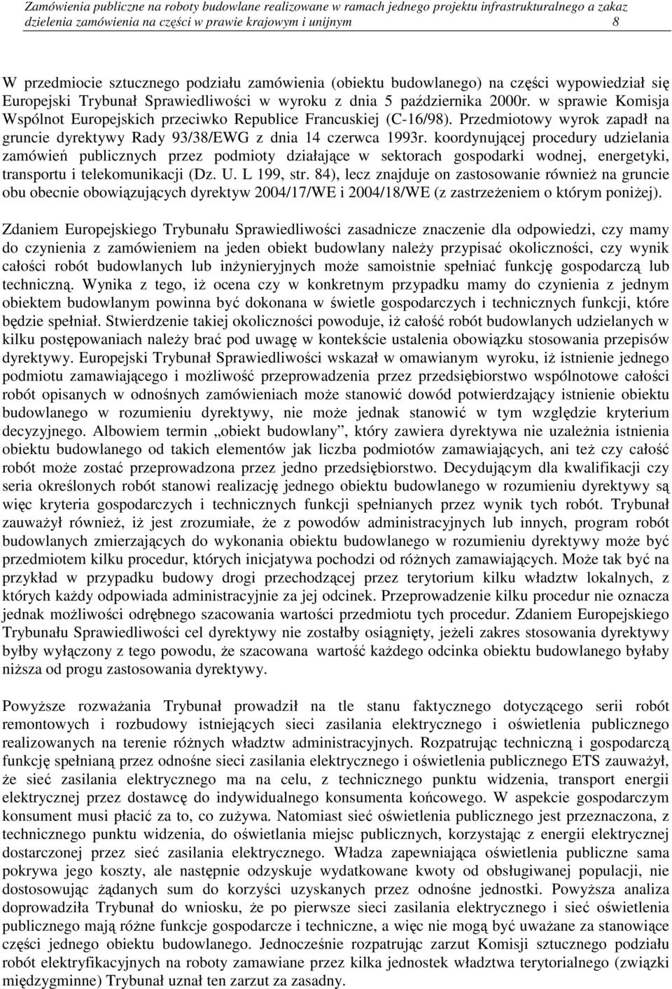 w sprawie Komisja Wspólnot Europejskich przeciwko Republice Francuskiej (C-16/98). Przedmiotowy wyrok zapadł na gruncie dyrektywy Rady 93/38/EWG z dnia 14 czerwca 1993r.