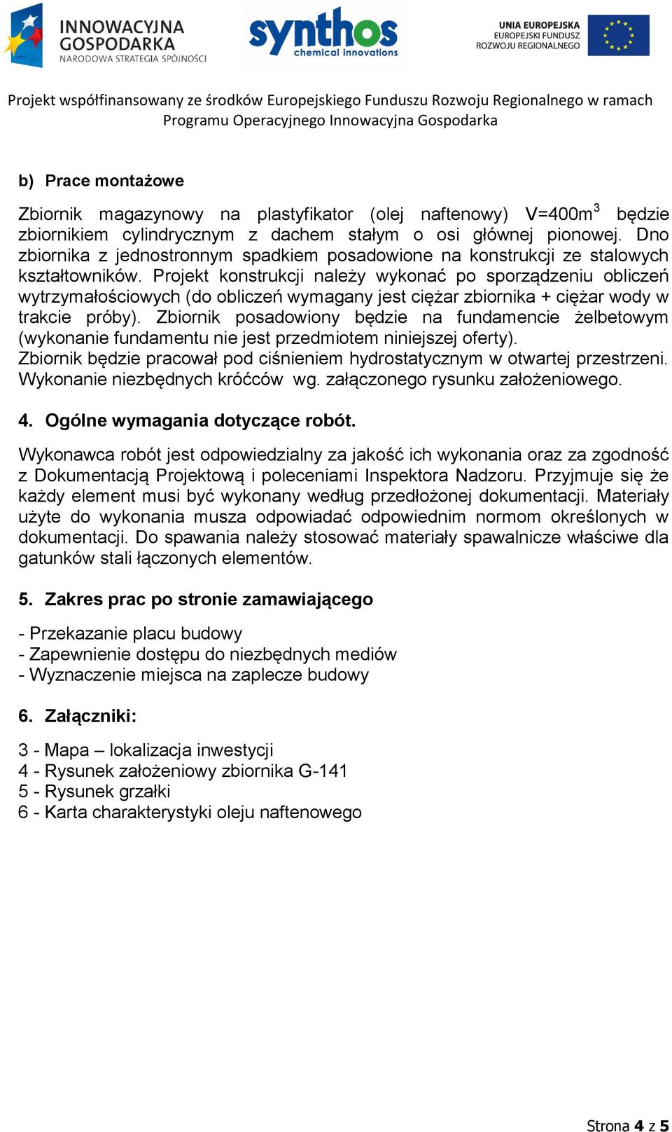 Projekt konstrukcji należy wykonać po sporządzeniu obliczeń wytrzymałościowych (do obliczeń wymagany jest ciężar zbiornika + ciężar wody w trakcie próby).