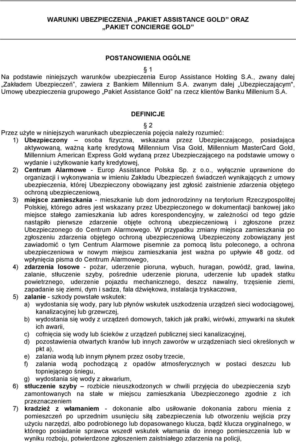 należy rozumieć: 1) Ubezpieczony osoba fizyczna, wskazana przez Ubezpieczającego, posiadająca aktywowaną, ważną kartę kredytową Millennium Visa Gold, Millennium MasterCard Gold, Millennium American