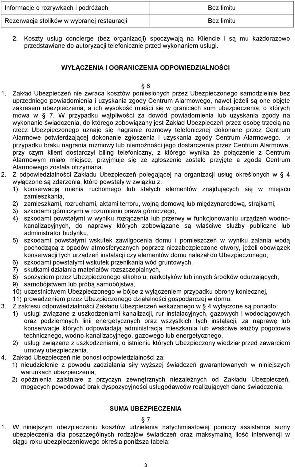 Zakład Ubezpieczeń nie zwraca kosztów poniesionych przez Ubezpieczonego samodzielnie bez uprzedniego powiadomienia i uzyskania zgody Centrum Alarmowego, nawet jeżeli są one objęte zakresem