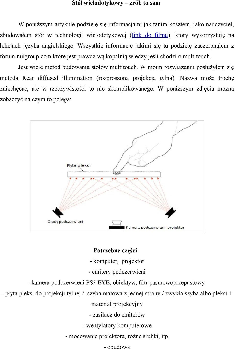 Jest wiele metod budowania stołów multitouch. W moim rozwiązaniu posłużyłem się metodą Rear diffused illumination (rozproszona projekcja tylna).