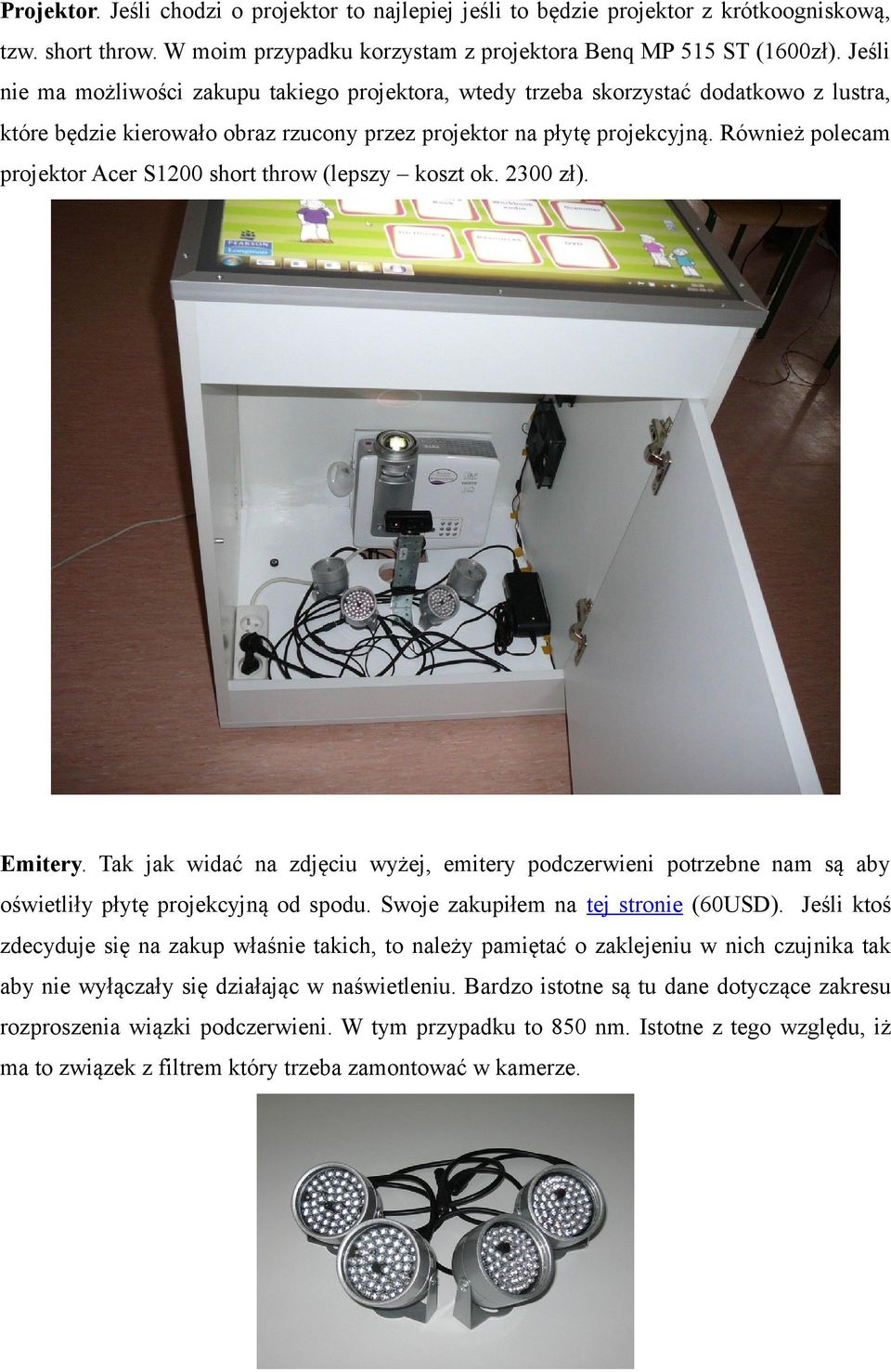 Również polecam projektor Acer S1200 short throw (lepszy koszt ok. 2300 zł). Emitery. Tak jak widać na zdjęciu wyżej, emitery podczerwieni potrzebne nam są aby oświetliły płytę projekcyjną od spodu.
