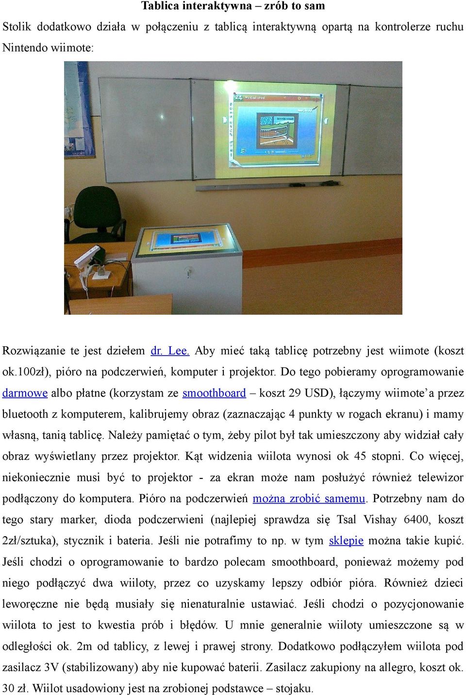 Do tego pobieramy oprogramowanie darmowe albo płatne (korzystam ze smoothboard koszt 29 USD), łączymy wiimote a przez bluetooth z komputerem, kalibrujemy obraz (zaznaczając 4 punkty w rogach ekranu)