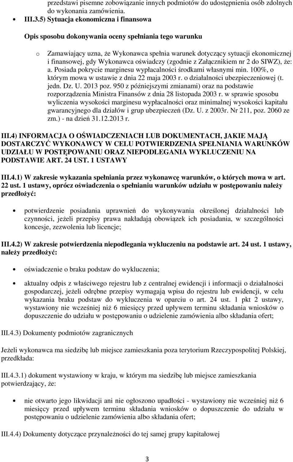 Posiada pokrycie marginesu wypłacalności środkami własnymi min. 100%, o którym mowa w ustawie z dnia 22 maja 2003 r. o działalności ubezpieczeniowej (t. jedn. Dz. U. 2013 poz.