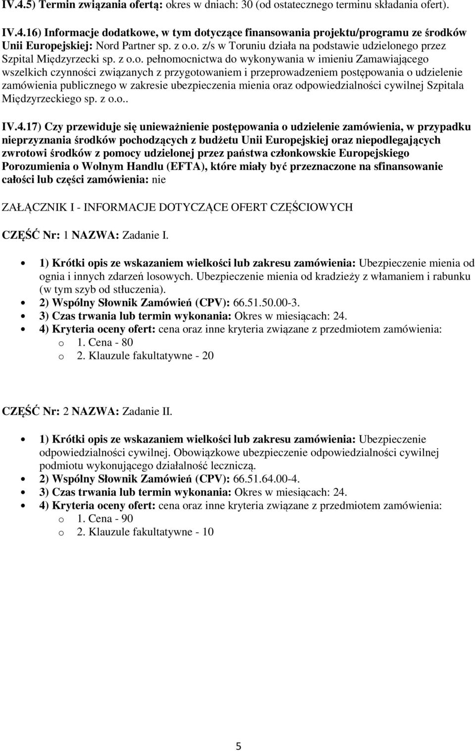 przeprowadzeniem postępowania o udzielenie zamówienia publicznego w zakresie ubezpieczenia mienia oraz odpowiedzialności cywilnej Szpitala Międzyrzeckiego sp. z o.o.. IV.4.