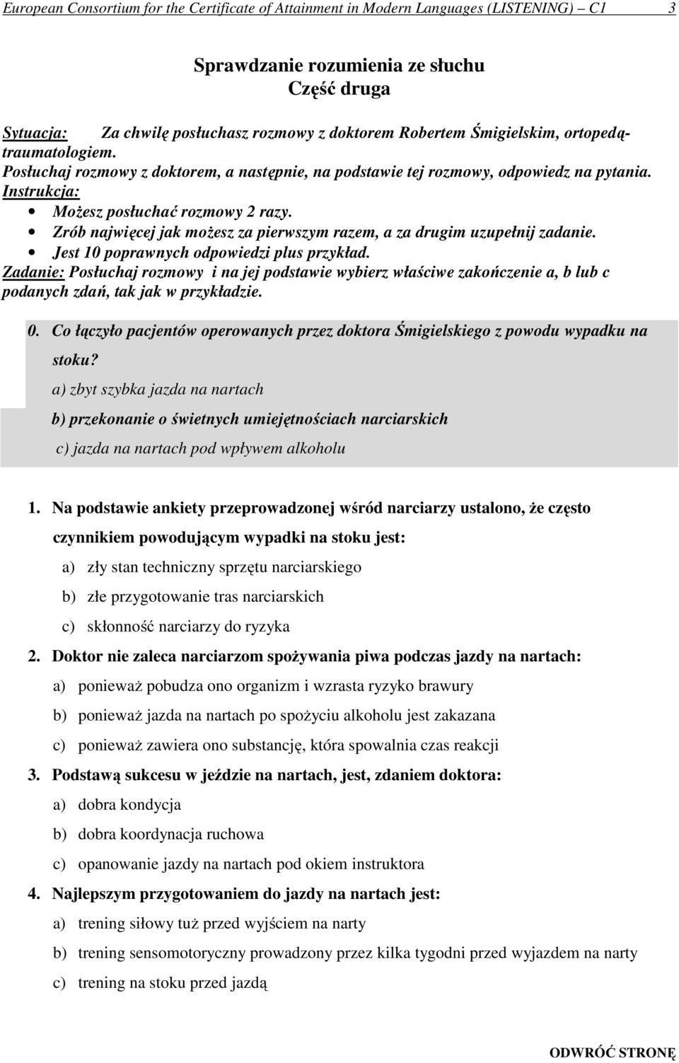 Zrób najwięcej jak możesz za pierwszym razem, a za drugim uzupełnij zadanie. Jest 10 poprawnych odpowiedzi plus przykład.