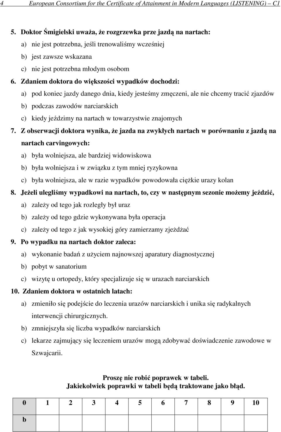 Zdaniem doktora do większości wypadków dochodzi: a) pod koniec jazdy danego dnia, kiedy jesteśmy zmęczeni, ale nie chcemy tracić zjazdów b) podczas zawodów narciarskich c) kiedy jeździmy na nartach w