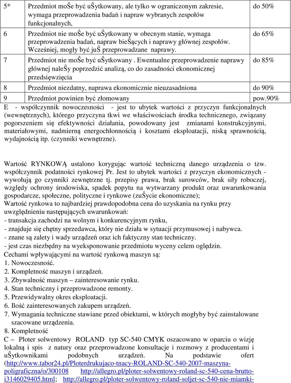 Ewentualne przeprowadzenie naprawy głównej naleŝy poprzedzić analizą, co do zasadności ekonomicznej przedsięwzięcia do 50% do 65% do 85% 8 Przedmiot niezdatny, naprawa ekonomicznie nieuzasadniona do