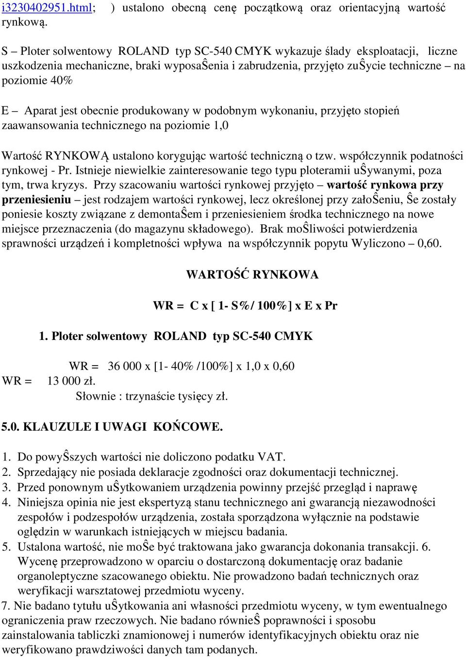 przyjęto zuŝycie techniczne na poziomie 40% E Aparat jest obecnie produkowany w podobnym wykonaniu, przyjęto stopień zaawansowania technicznego na poziomie 1,0 Wartość RYNKOWĄ ustalono korygując