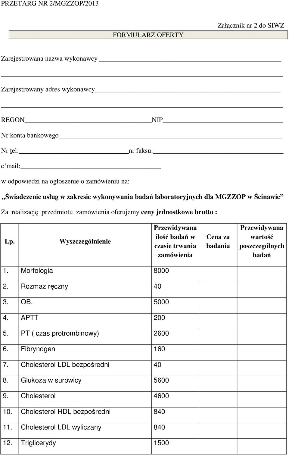 Wyszczególnienie Przewidywana ilość badań w czasie trwania zamówienia Cena za badania Przewidywana wartość poszczególnych badań 1. Morfologia 8000 2. Rozmaz ręczny 40 3. OB. 5000 4. APTT 200 5.