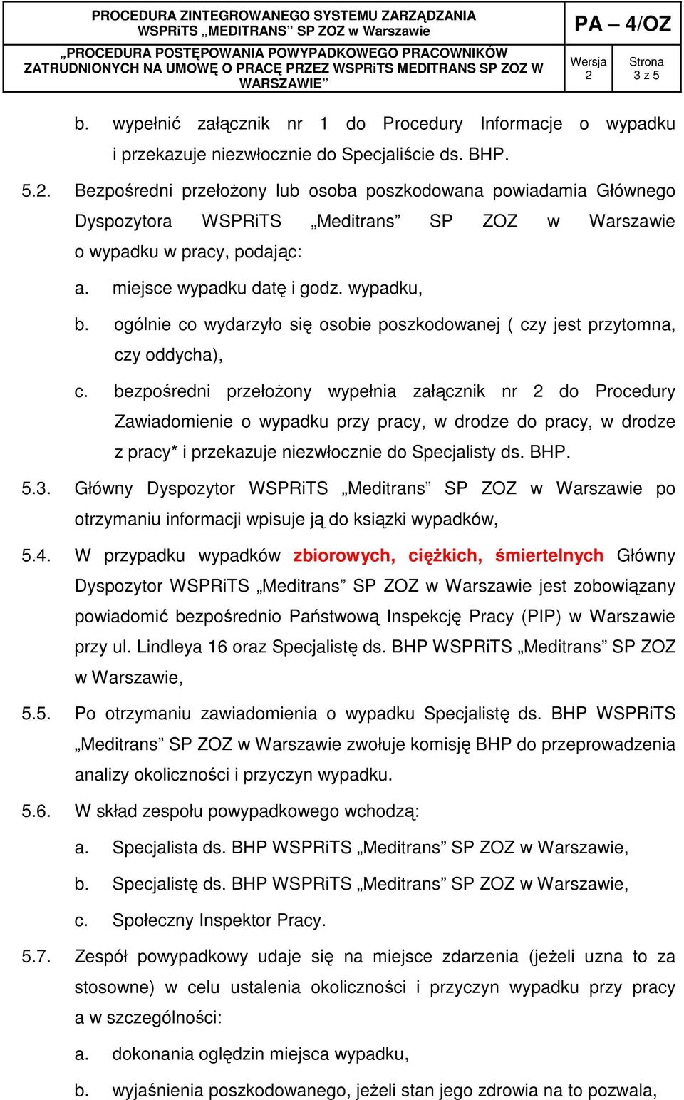 bezpośredni przełoŝony wypełnia załącznik nr do Procedury Zawiadomienie o wypadku przy pracy, w drodze do pracy, w drodze z pracy* i przekazuje niezwłocznie do Specjalisty ds. BHP. 5.3.