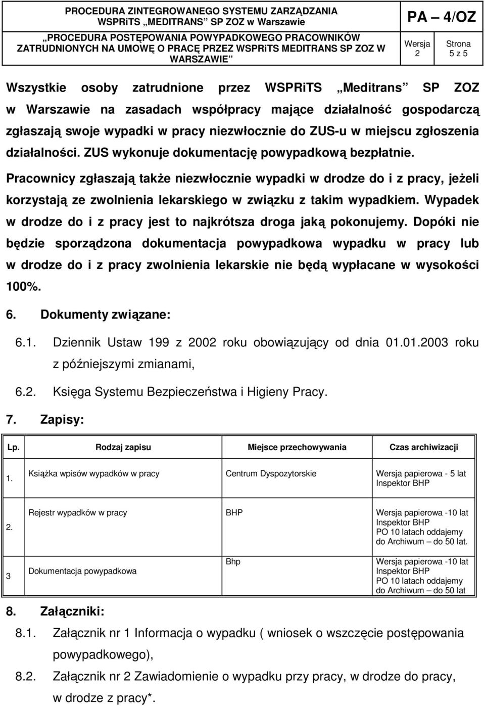 Pracownicy zgłaszają takŝe niezwłocznie wypadki w drodze do i z pracy, jeŝeli korzystają ze zwolnienia lekarskiego w związku z takim wypadkiem.