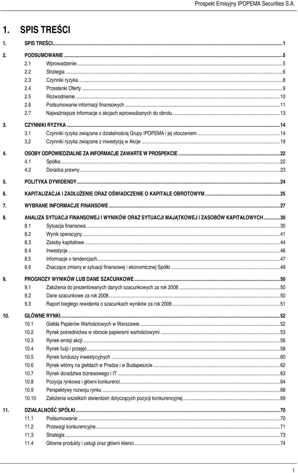 1 Czynniki ryzyka związane z działalnością Grupy IPOPEMA i jej otoczeniem...14 3.2 Czynniki ryzyka związane z inwestycją w Akcje...19 4. OSOBY ODPOWIEDZIALNE ZA INFORMACJE ZAWARTE W PROSPEKCIE...22 4.