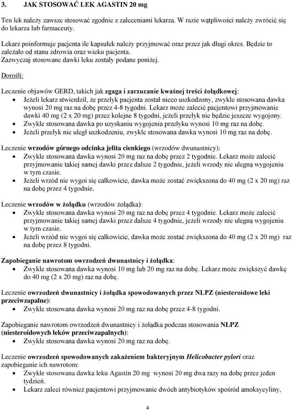 Dorośli: Leczenie objawów GERD, takich jak zgaga i zarzucanie kwaśnej treści żołądkowej: Jeżeli lekarz stwierdził, że przełyk pacjenta został nieco uszkodzony, zwykle stosowana dawka wynosi 20 mg raz