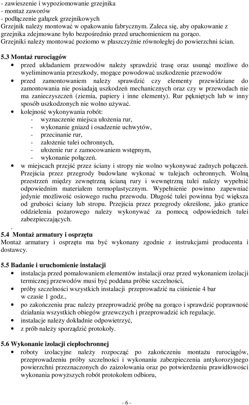 3 Montaż rurociągów przed układaniem przewodów należy sprawdzić trasę oraz usunąć możliwe do wyeliminowania przeszkody, mogące powodować uszkodzenie przewodów przed zamontowaniem należy sprawdzić czy