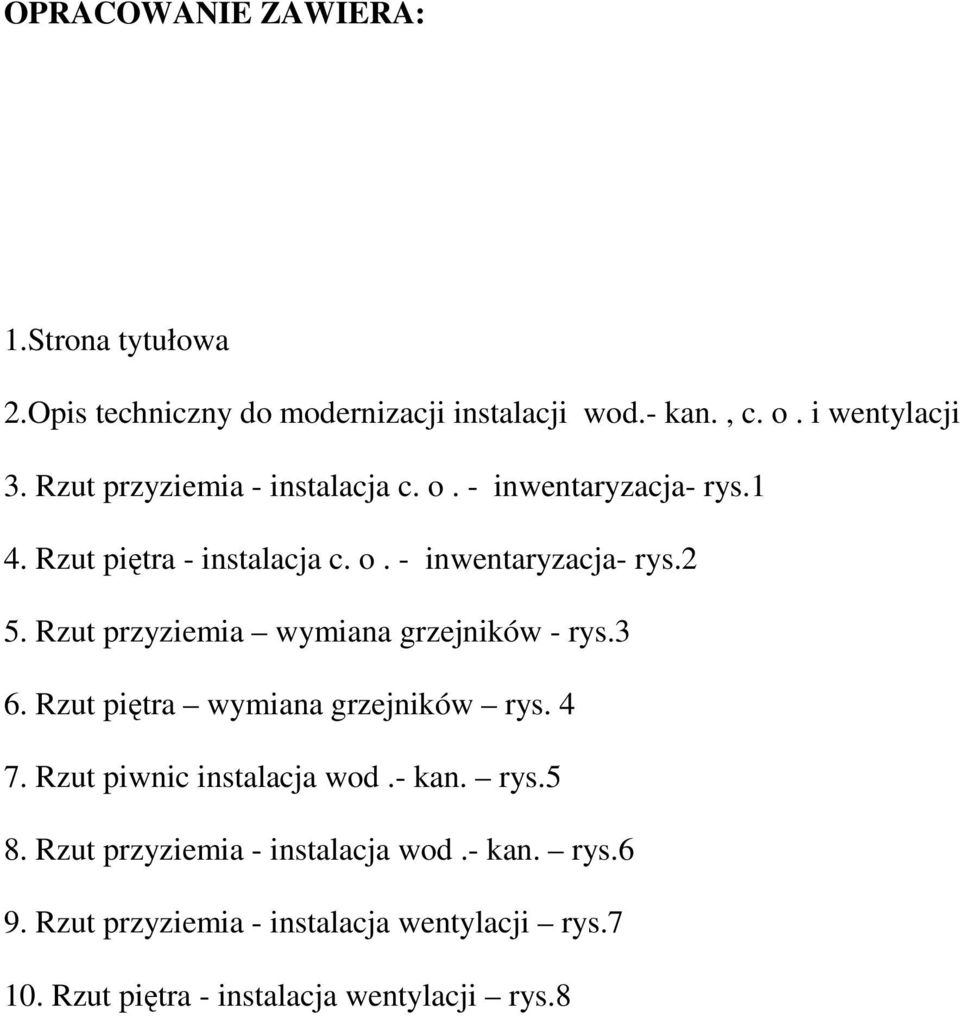 Rzut przyziemia wymiana grzejników - rys.3 6. Rzut piętra wymiana grzejników rys. 4 7. Rzut piwnic instalacja wod.- kan. rys.5 8.