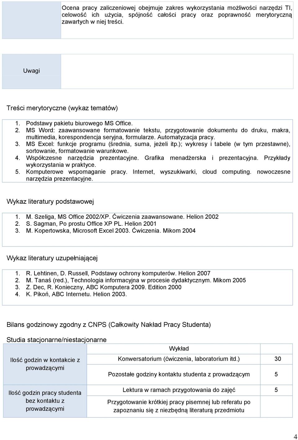 MS Word: zaawansowane formatowanie tekstu, przygotowanie dokumentu do druku, makra, multimedia, korespondencja seryjna, formularze. Automatyzacja pracy. 3.