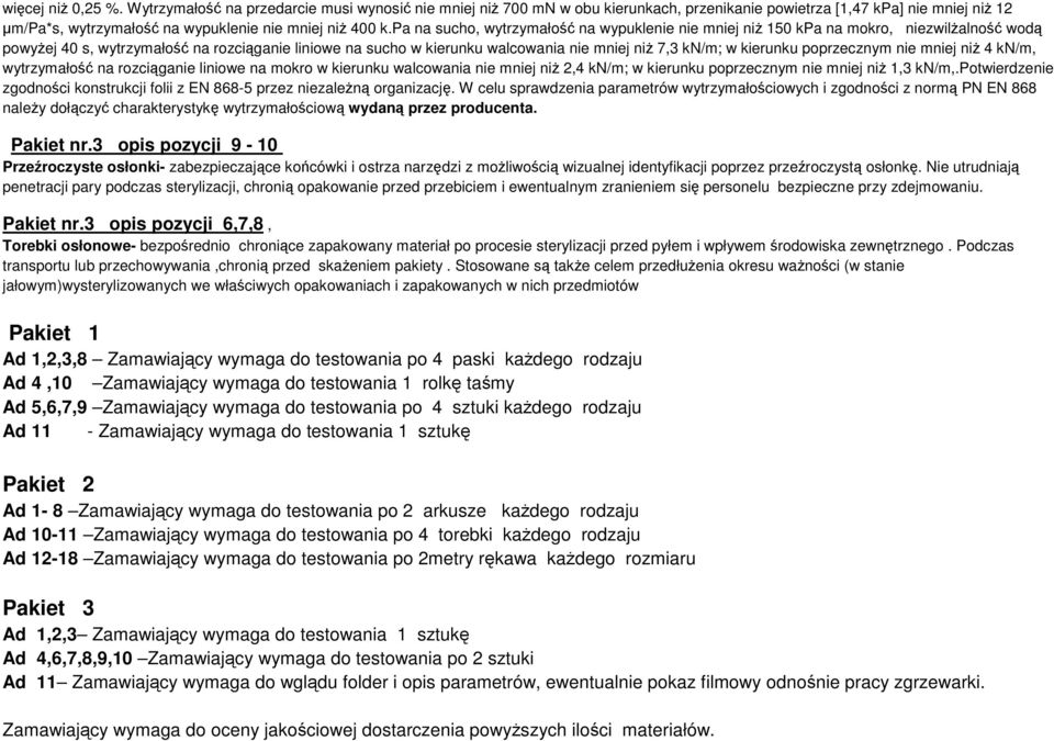 pa na sucho, wytrzymałość na wypuklenie nie mniej niż 150 kpa na mokro, niezwilżalność wodą powyżej 40 s, wytrzymałość na rozciąganie liniowe na sucho w kierunku walcowania nie mniej niż 7,3 kn/m; w