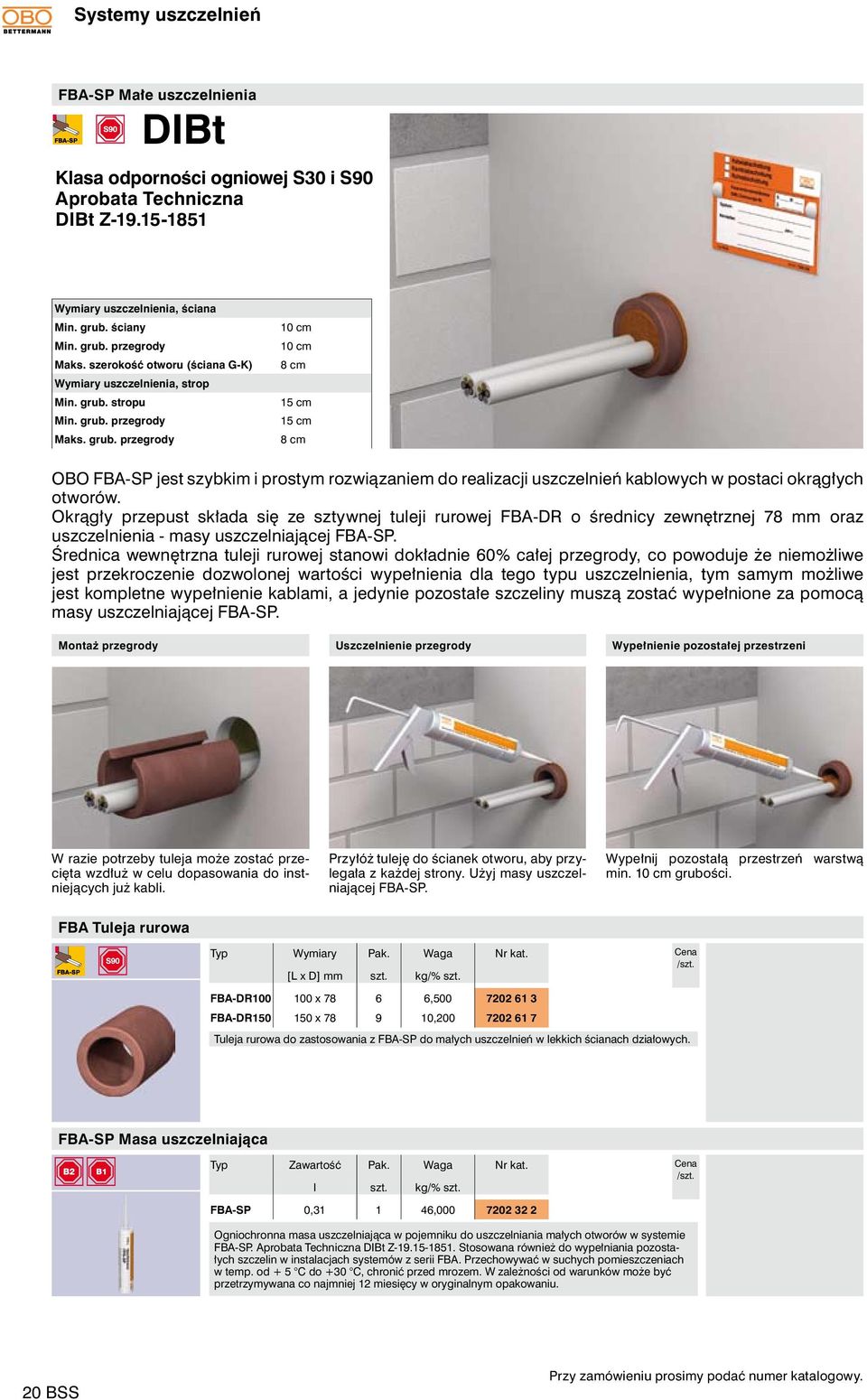 stropu Maks. grub. przegrody 0 cm 0 cm 8 cm cm cm 8 cm OBO FBA-SP jest szybkim i prostym rozwiązaniem do realizacji uszczelnień kablowych w postaci okrągłych otworów.