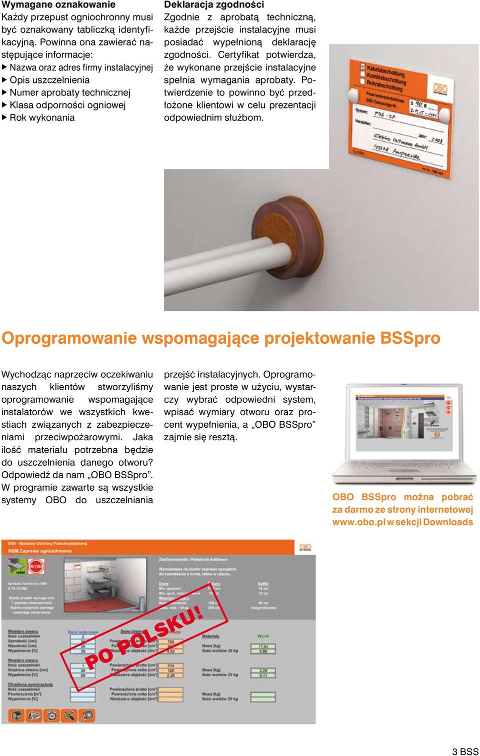 aprobatą techniczną, każde przejście instalacyjne musi posiadać wypełnioną deklarację zgodności. Certyfikat potwierdza, że wykonane przejście instalacyjne spełnia wymagania aprobaty.
