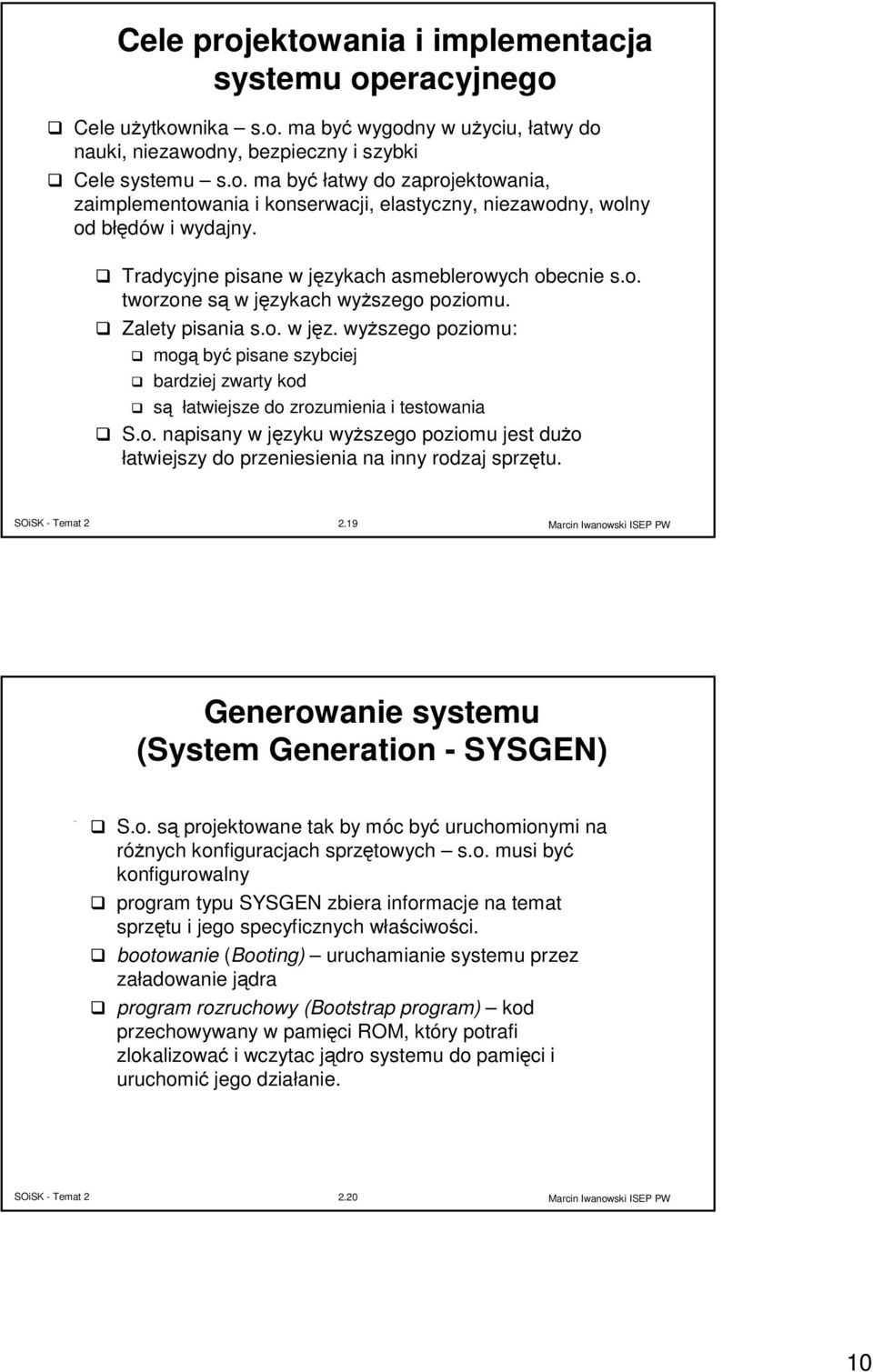o. napisany w języku wyższego poziomu jest dużo łatwiejszy do przeniesienia na inny rodzaj sprzętu. 2.19 Generowanie systemu (System Generation - SYSGEN) S.o. są projektowane tak by móc być uruchomionymi na różnych konfiguracjach sprzętowych s.