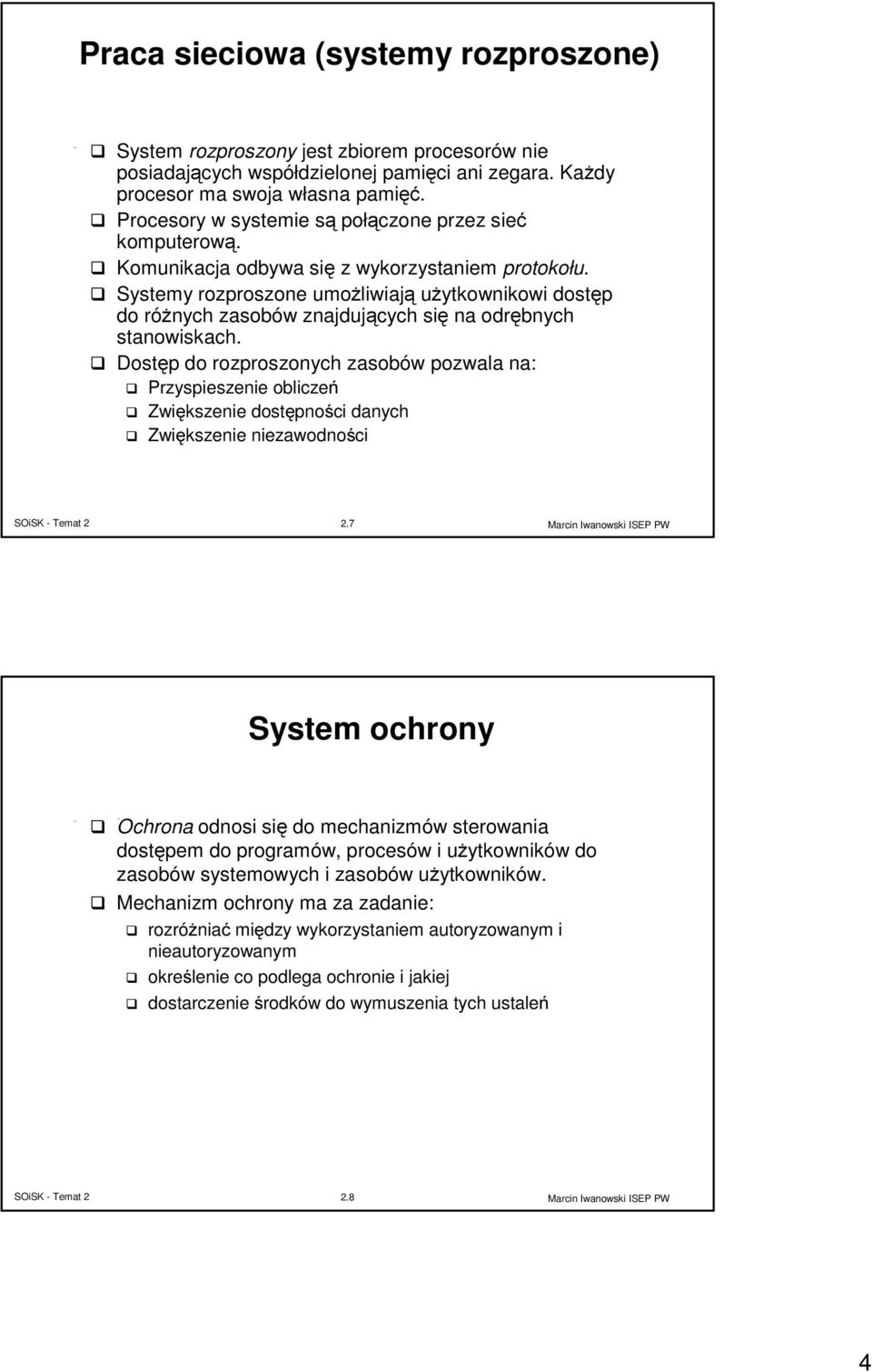 Systemy rozproszone umożliwiają użytkownikowi dostęp do różnych zasobów znajdujących się na odrębnych stanowiskach.