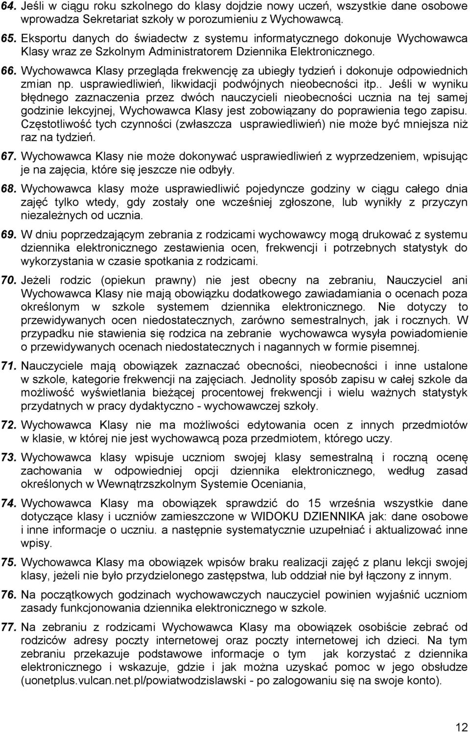 Wychowawca Klasy przegląda frekwencję za ubiegły tydzień i dokonuje odpowiednich zmian np. usprawiedliwień, likwidacji podwójnych nieobecności itp.