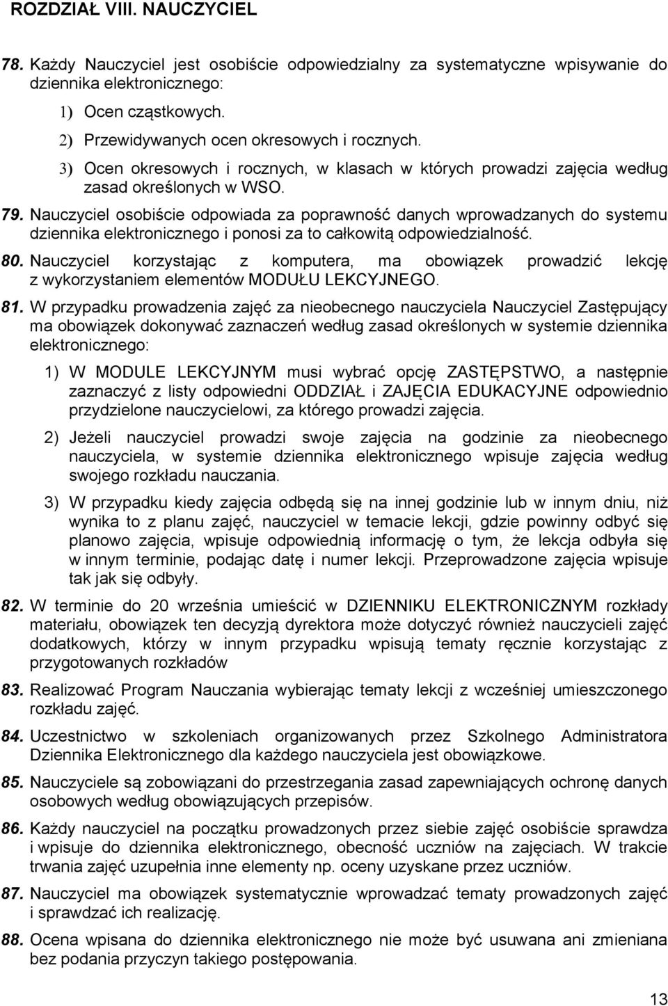 Nauczyciel osobiście odpowiada za poprawność danych wprowadzanych do systemu dziennika elektronicznego i ponosi za to całkowitą odpowiedzialność. 80.