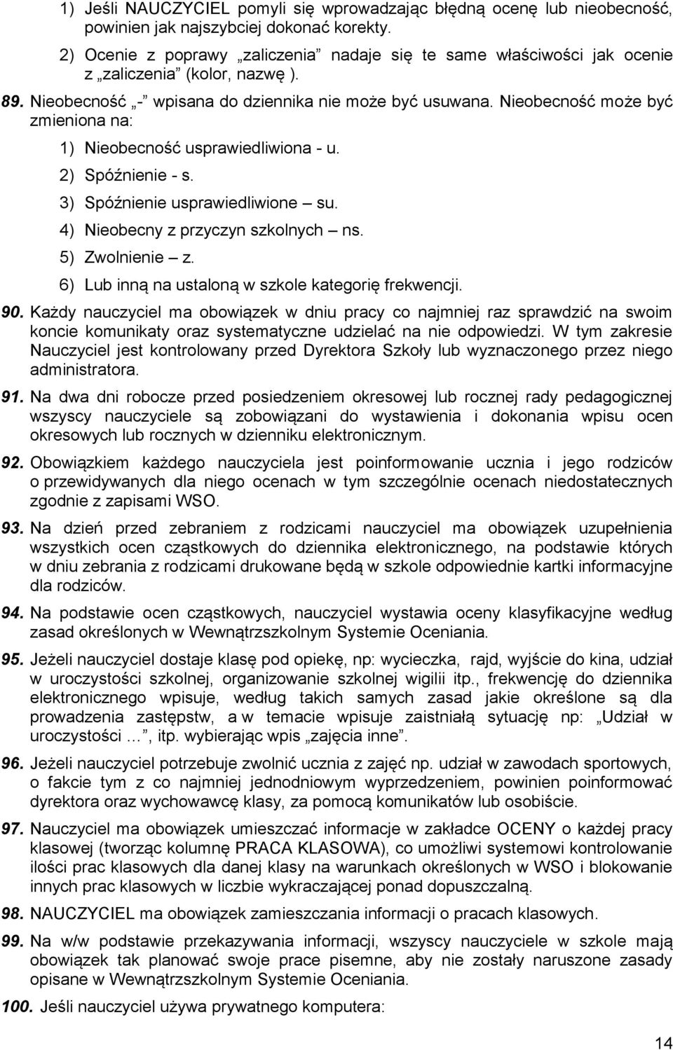 Nieobecność może być zmieniona na: 1) Nieobecność usprawiedliwiona - u. 2) Spóźnienie - s. 3) Spóźnienie usprawiedliwione su. 4) Nieobecny z przyczyn szkolnych ns. 5) Zwolnienie z.