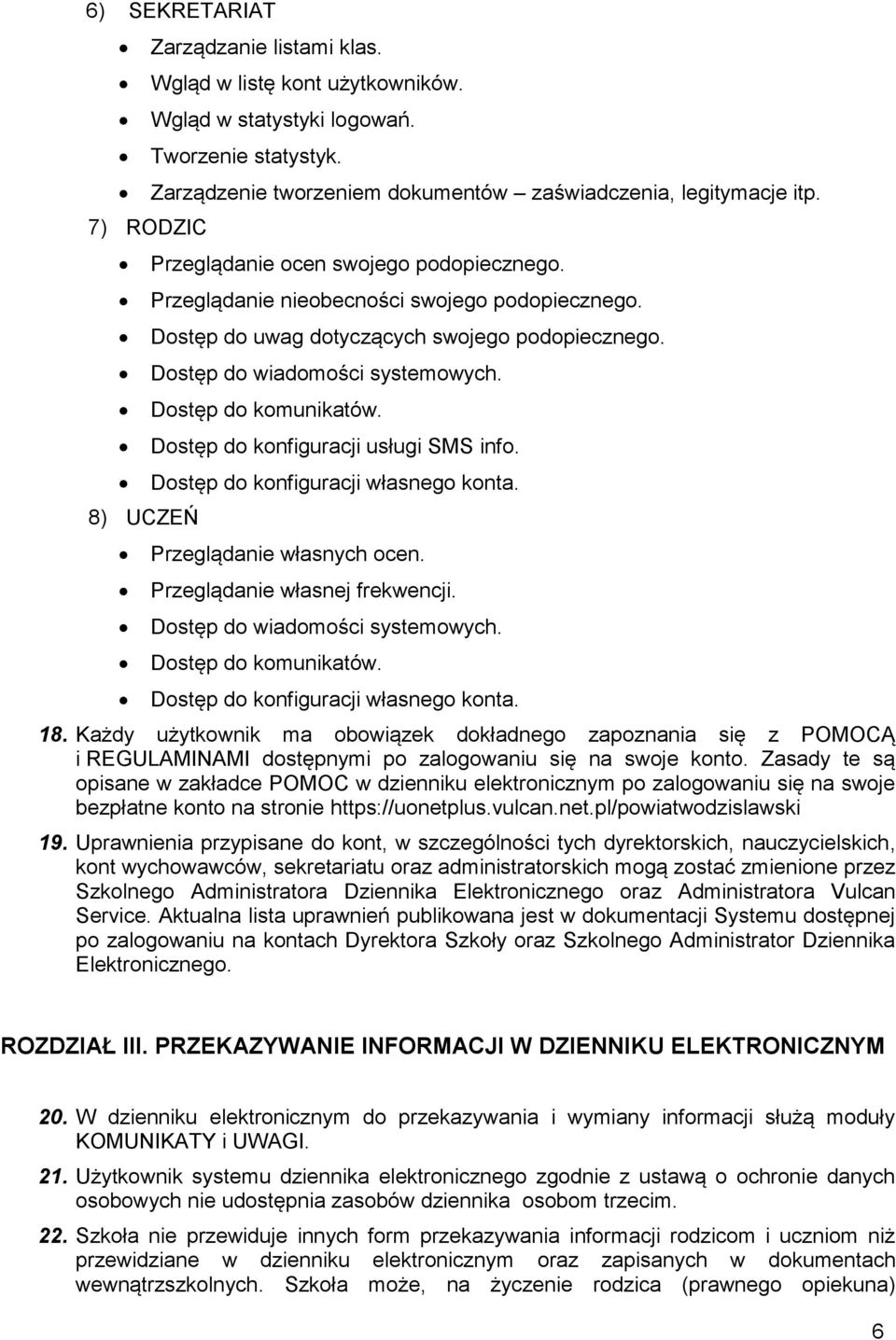 Dostęp do uwag dotyczących swojego podopiecznego. Dostęp do wiadomości systemowych. Dostęp do komunikatów. Dostęp do konfiguracji usługi SMS info. Dostęp do konfiguracji własnego konta.